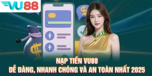 Nạp Tiền VU88 - Dễ Dàng, Nhanh Chóng Và An Toàn Nhất 2025