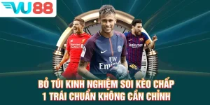 Bỏ Túi Kinh Nghiệm Soi Kèo Chấp 1 Trái Chuẩn Không Cần Chỉnh