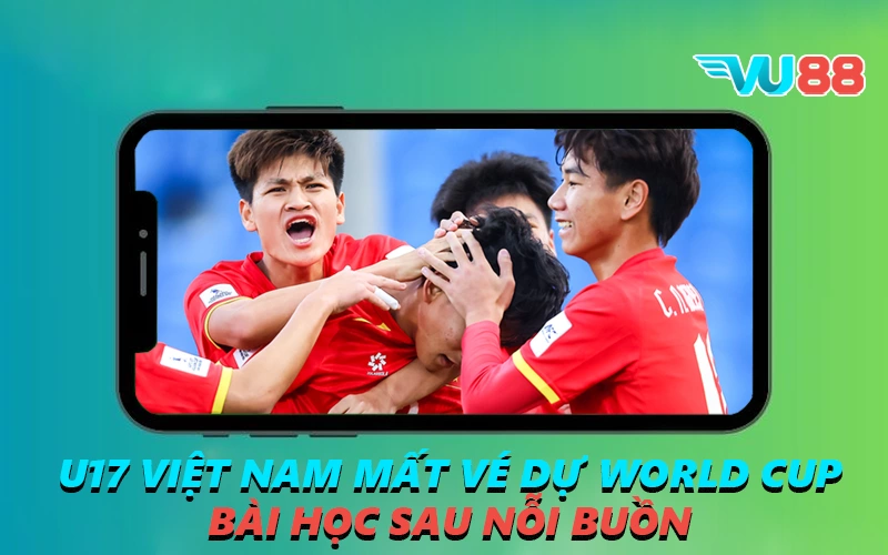 U17 Việt Nam Mất Vé Dự World Cup - Bài Học Sau Nỗi Buồn