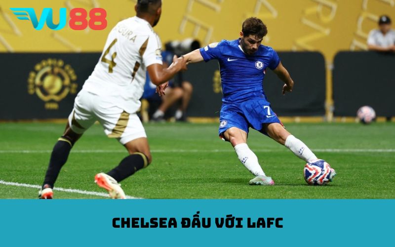 Chelsea đấu với LAFC
