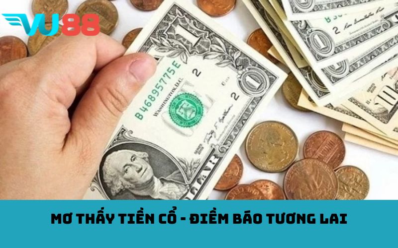 Mơ thấy tiền cổ - Điềm báo tương lai